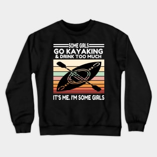 Some Girls Go Kayaking And Drink Too Much Crewneck Sweatshirt